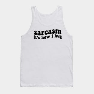 sarcasm it's how i hug funny sarcastic Tank Top